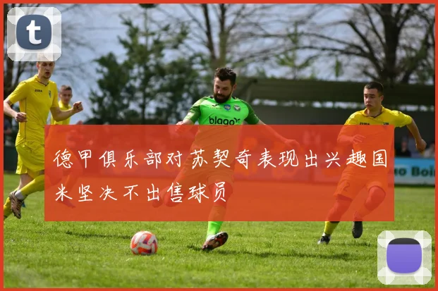 德甲俱乐部对苏契奇表现出兴趣国米坚决不出售球员